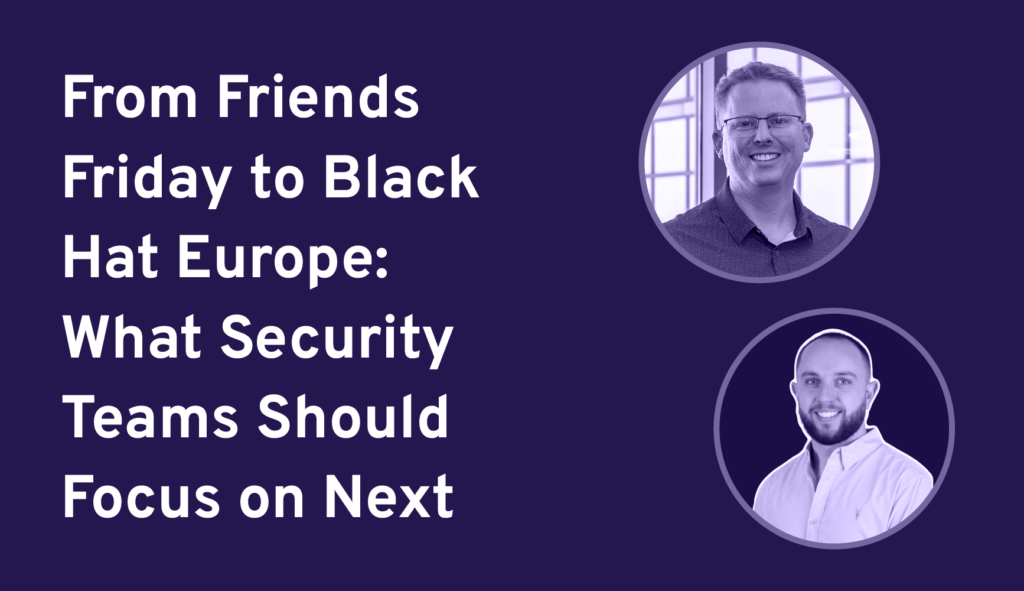 From Friends Friday to Black Hat Europe: What Security Teams Should Focus on Next